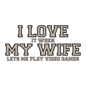 I love it when my wife lets me play video games - Funny T-Shirt