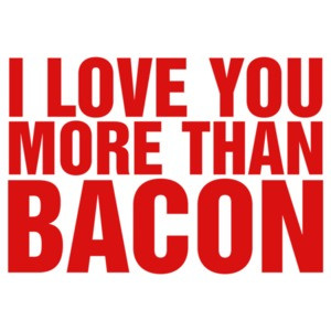 I Love You More Than Bacon Shirt