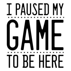 I paused my game to be here - funny gaming t-shirt