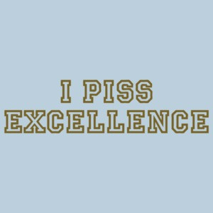 I Piss Excellence T-shirt