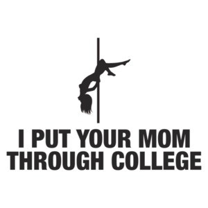 I Put Your Mom Through College Shirt