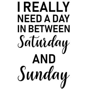 I really need a day in between saturday and sunday - sarcastic t-shirt