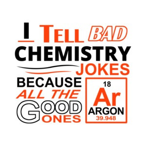 I Tell Bad Chemistry Jokes Because All The Good Ones Argon T-Shirt