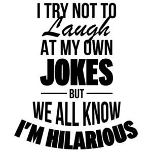 I try not to laugh at my own jokes but we all know I'm hilarious - funny t-shirt