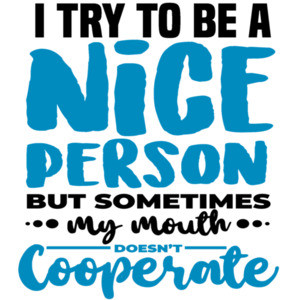 I try to be a nice person but sometimes my mouth doesn't cooperate - funny sarcastic t-shirt