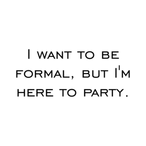 I want to be formal, but I'm here to party. Shirt