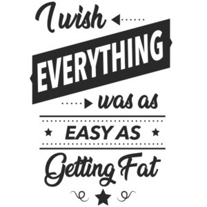 I wish everything was as easy as getting fat - fat guy t-shirt