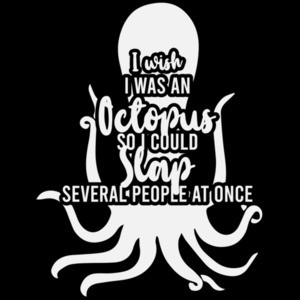 I wish I was an octopus so I could slap several people at once - funny t-shirt