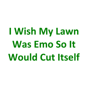 I Wish My Lawn Was Emo So It Would Cut Itself T-Shirt