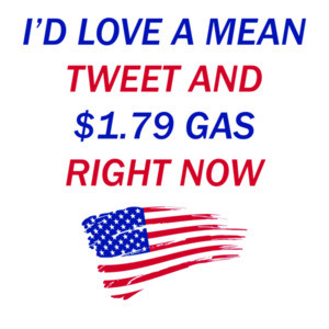 I’D LOVE A MEAN TWEET AND $1.79 GAS RIGHT NOW PRO TRUMP SHIRT