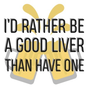 I'd rather be a good liver than have one - funny drinking t-shirt. Funny beer t-shirt