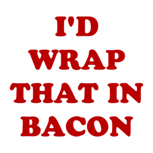 I'D WRAP THAT IN BACON Shirt
