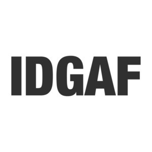 IDGAF - I Don't Give a Fuck Shirt