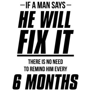 If a man says he will fix it there is no need to remind him every 6 months - funny marriage t-shirt