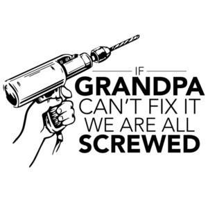 If Grandpa can't fix it we are all screwed. funny t-shirt