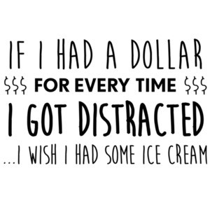 If I had a dollar for every time I got distracted... I wish I had some ice cream - ADD T-Shirt