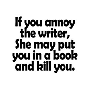 If You Annoy A Writer She May Put You In A Book And Kill You T-Shirt