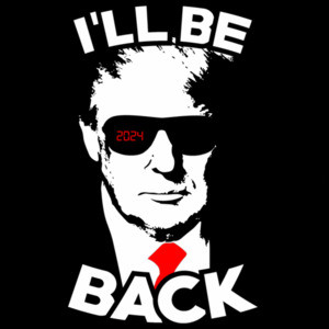 I'll be back - Trump - 2024 Election T-Shirt
