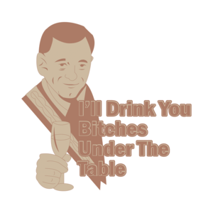 I'll Drink You Bitches Under The Table T-shirt
