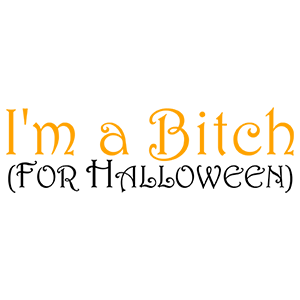 I'm A Bitch For Halloween - Halloween Shirt