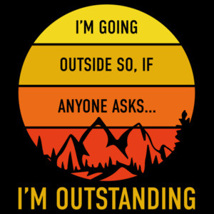 I'm going outside. so if anyone asks... I'm outstanding. Funny camping outdoors pun t-shirt