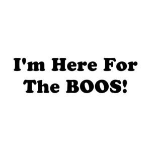 I'm Here For The BOOS! Shirt
