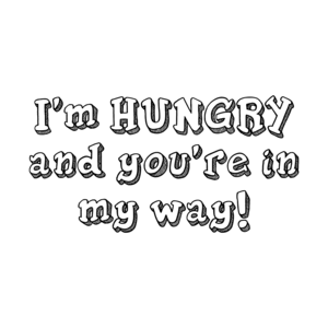 I'm HUNGRY and you're in my way! Shirt
