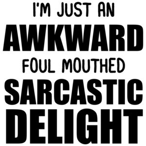 I'm just an awkward foul mouthed sarcastic delight - funny sarcastic t-shirt