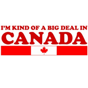 I'm kind of a big deal in Canada T-Shirt