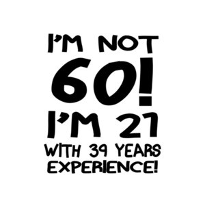 I'm Not 60 I'm 21 With 39 Years Experience T-Shirt