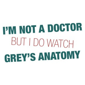 I'm Not a Doctor But I Watch Grey's Anatomy T-Shirt