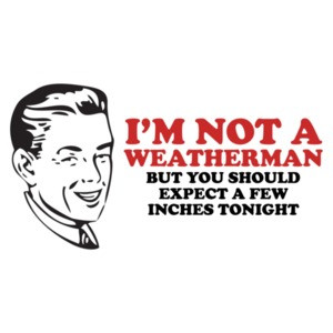 I'm Not A Weatherman, But You Should Expect A Few Inches Tonight Shirt
