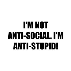 I'M NOT ANTI-SOCIAL. I'M ANTI-STUPID! Shirt