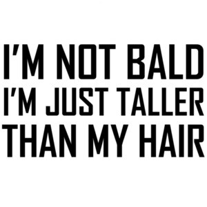 I'm not bald I'm just taller than my hair - bald t-shirt