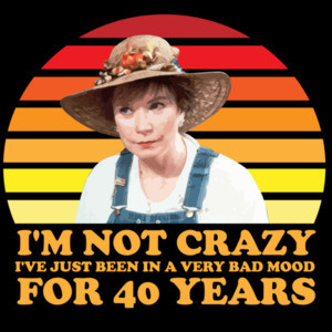 I'm not crazy I've just been in a very bad mood for 40 years - Steal Magnolia - 80's T-Shirt