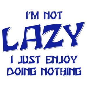 I'm Not Lazy... I Enjoy Doing Nothing! T-Shirt