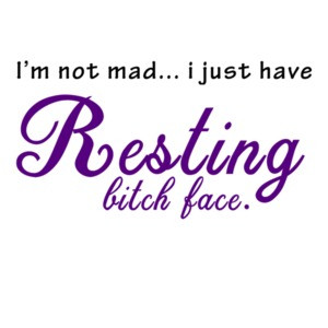 I'm not mad... I just have resting bitch face - funny t-shirt