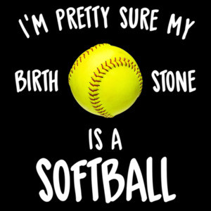 I'm pretty sure my birthstone is a softball - cute softball t-shirt