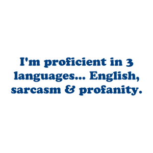 I'm proficient in 3 languages... English, sarcasm & profanity. Shirt