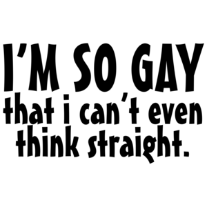 I'm So Gay That I Can't Even Think Straight - Funny T-shirt