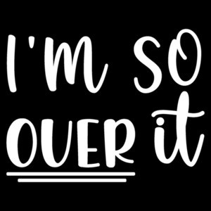 I'm so over it - funny ladies t-shirt
