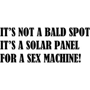 It's Not a Bald Spot It's a Solar Panel For a Sex Machine Shirt