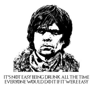 It's Not Easy Being Drunk All The Time Tyrion Lannister Quote Game of Thrones T-Shirt