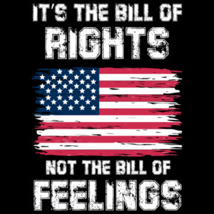 It's the bill of rights not the bill of feelings - funny political t-shirt