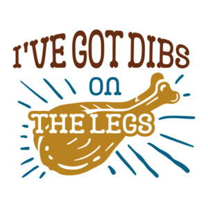 I've Got Dibs on The Legs - Thanksgiving T-Shirt