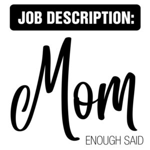 Job Description: Mom - Enough Said - Funny Mom T-Shirt