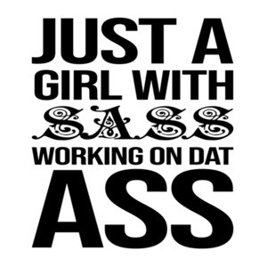 Just a girl with sass working on dat ass - funny ladies exercise t-shirt