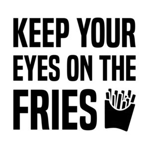Keep your eyes on the fries - funny t-shirt