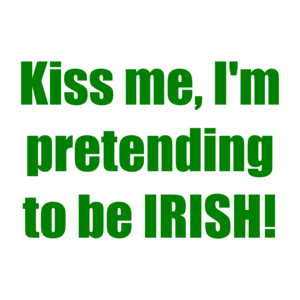 Kiss me, I'm pretending to be IRISH! Shirt