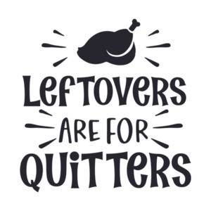 Leftovers Are for Quitters - Thanksgiving Tee